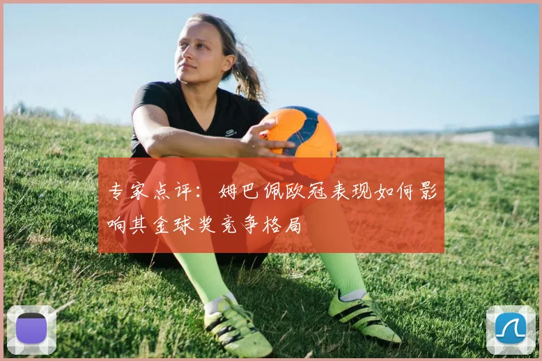 专家点评：姆巴佩欧冠表现如何影响其金球奖竞争格局