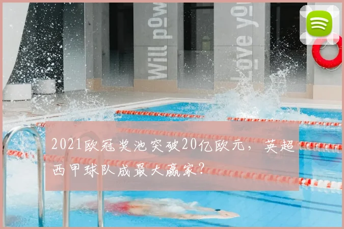 2021欧冠奖池突破20亿欧元，英超西甲球队成最大赢家？